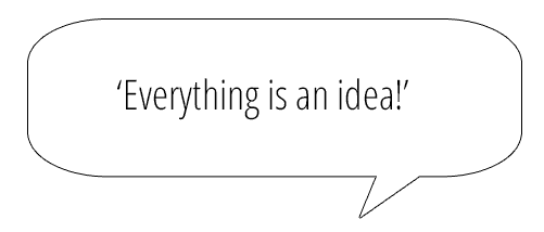 Everything is an idea!