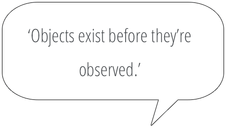 Objects exist before they're observed.